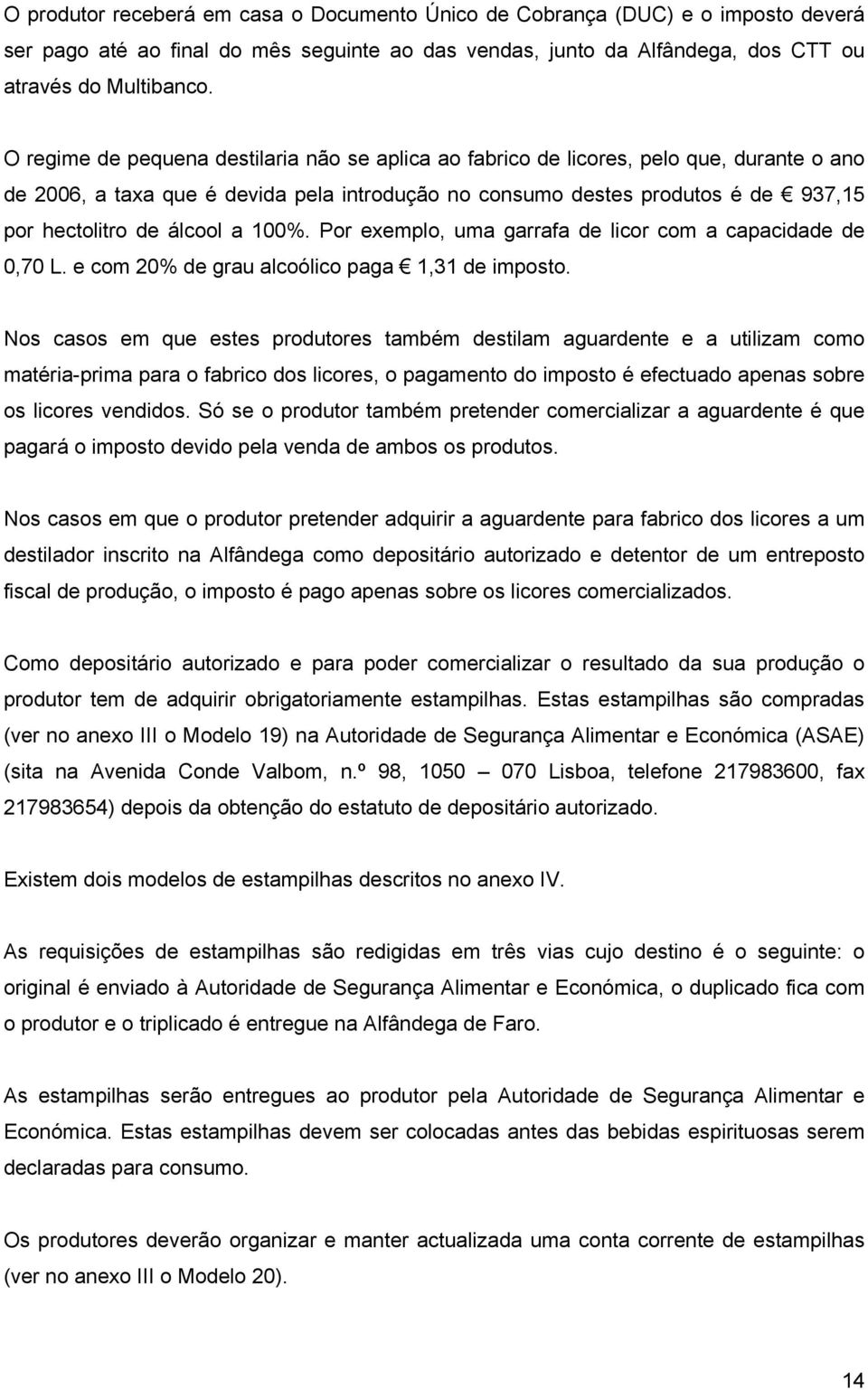 álcool a 100%. Por exemplo, uma garrafa de licor com a capacidade de 0,70 L. e com 20% de grau alcoólico paga 1,31 de imposto.