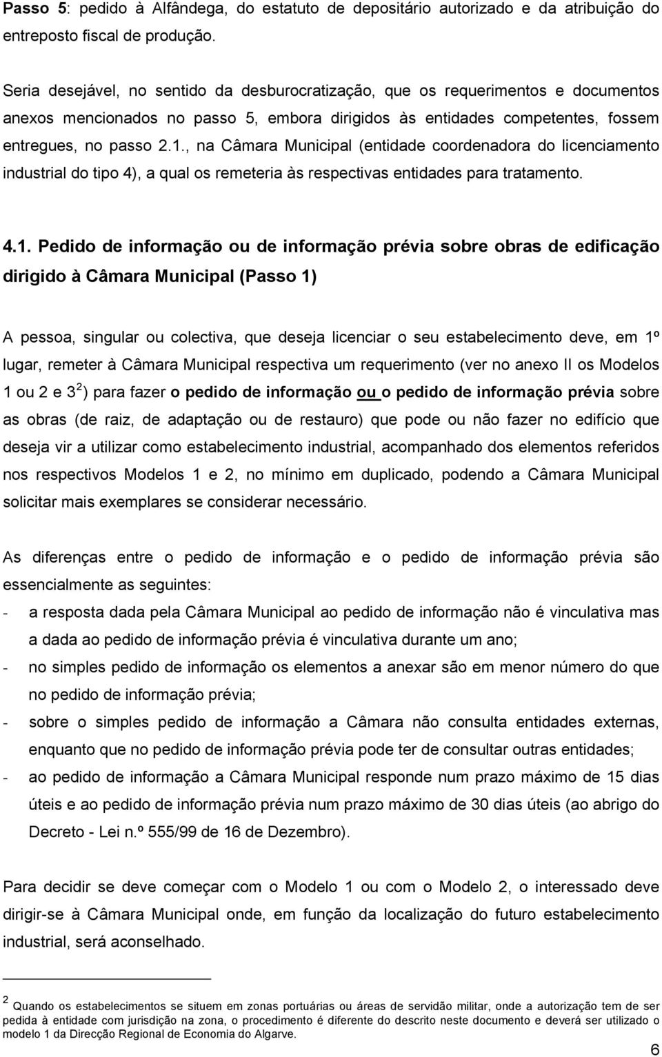 , na Câmara Municipal (entidade coordenadora do licenciamento industrial do tipo 4), a qual os remeteria às respectivas entidades para tratamento. 4.1.