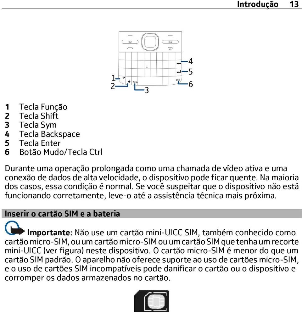 Se você suspeitar que o dispositivo não está funcionando corretamente, leve-o até a assistência técnica mais próxima.