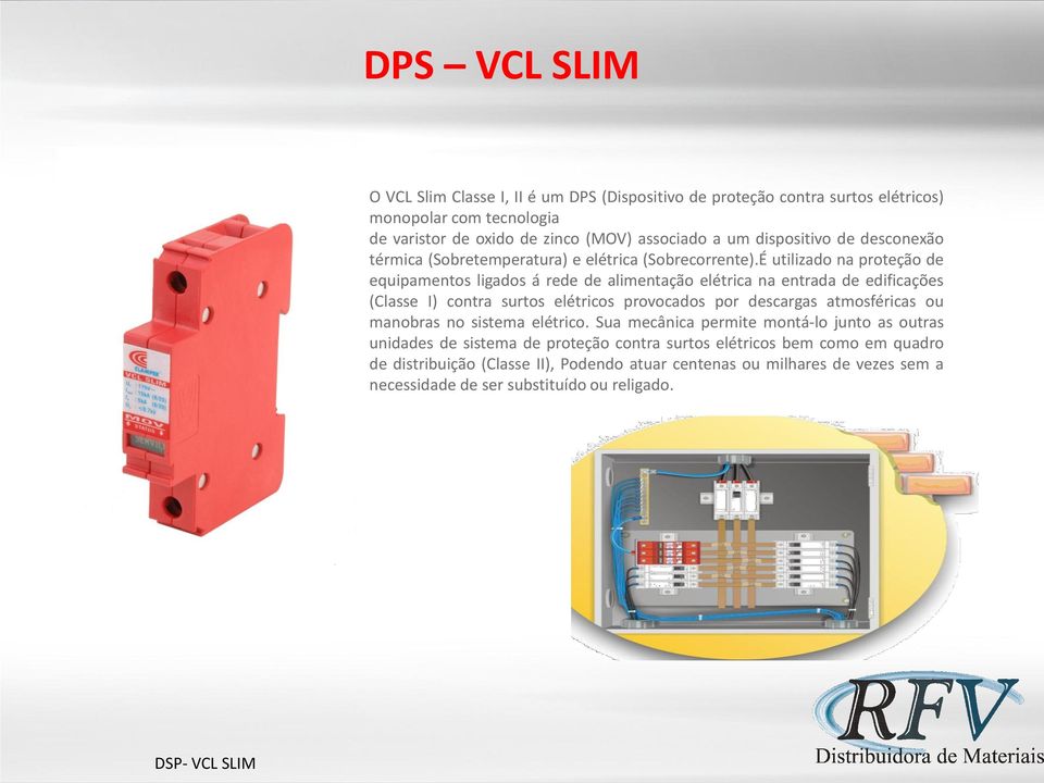 É utilizado na proteção de equipamentos ligados á rede de alimentação elétrica na entrada de edificações (Classe I) contra surtos elétricos provocados por descargas atmosféricas