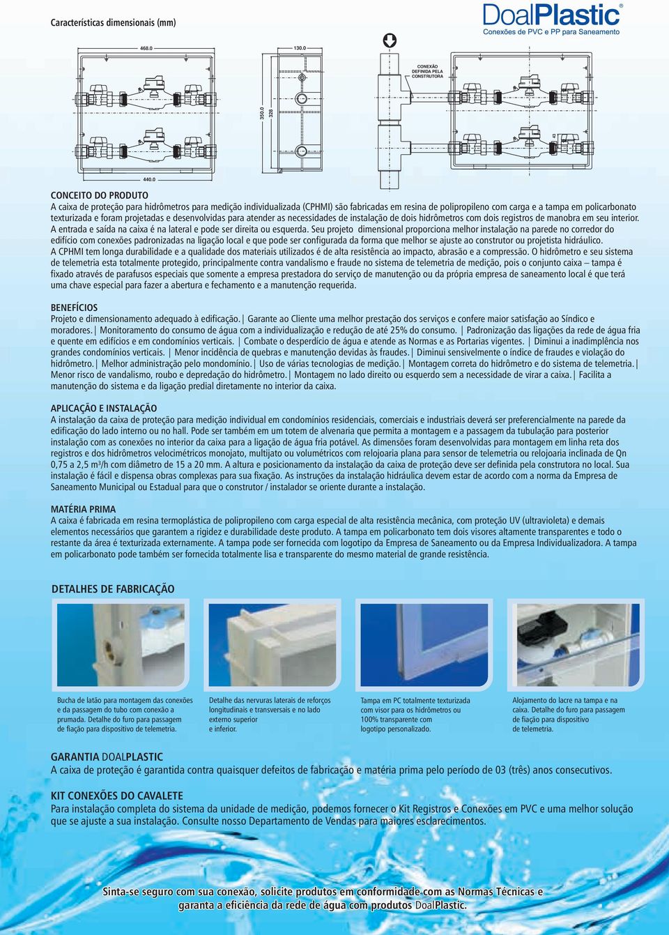 projetadas e desenvolvidas para atender as necessidades de instalação de dois hidrômetros com dois registros de manobra em seu interior.