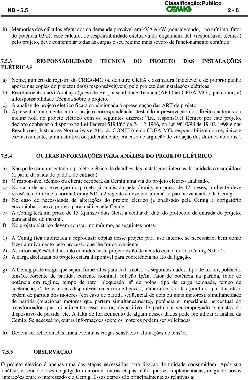 técnico) pelo projeto, deve contemplar todas as cargas e seu regime mais severo de funcionamento contínuo. 7.5.