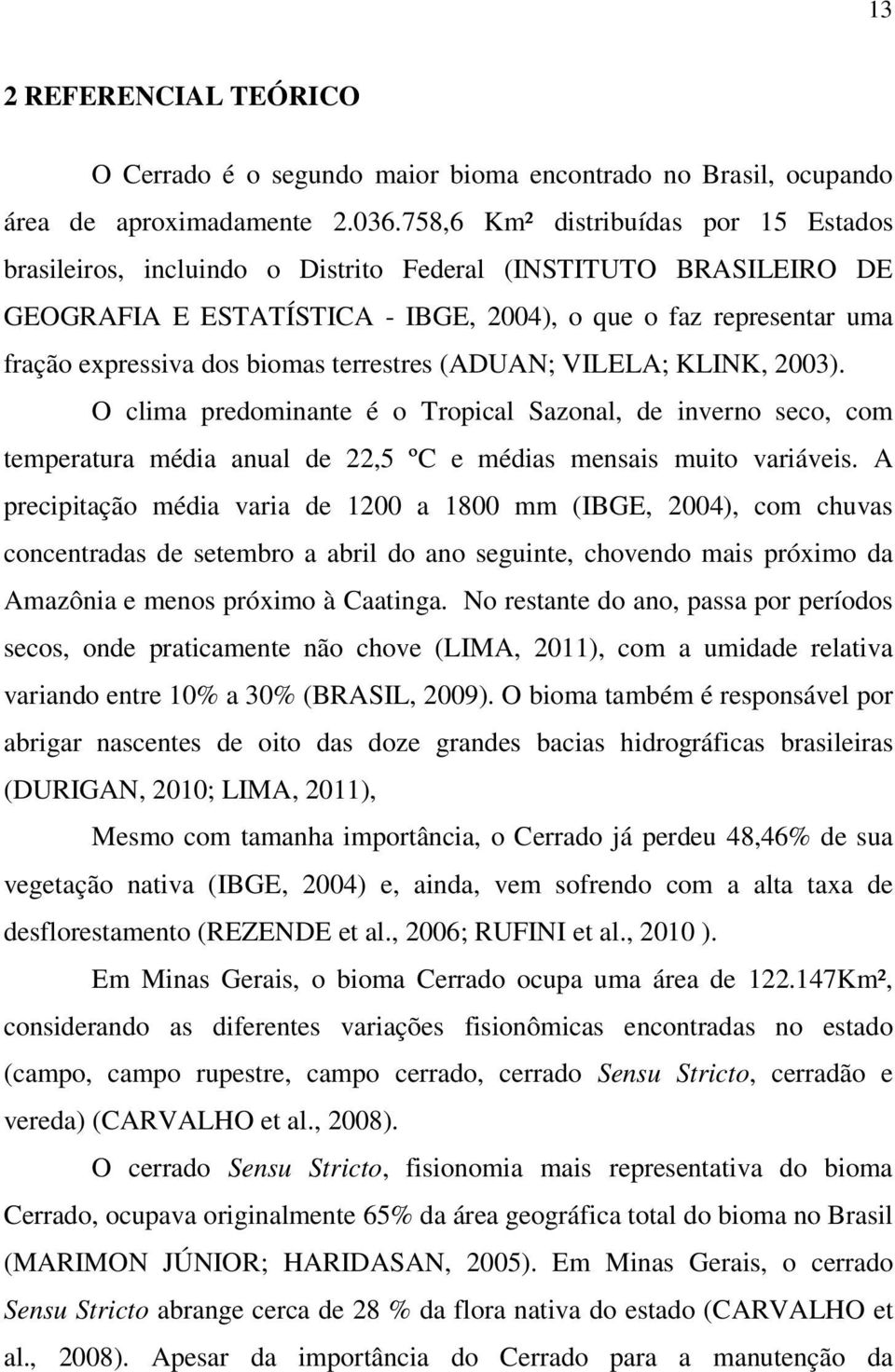 biomas terrestres (ADUAN; VILELA; KLINK, 2003). O clima predominante é o Tropical Sazonal, de inverno seco, com temperatura média anual de 22,5 ºC e médias mensais muito variáveis.