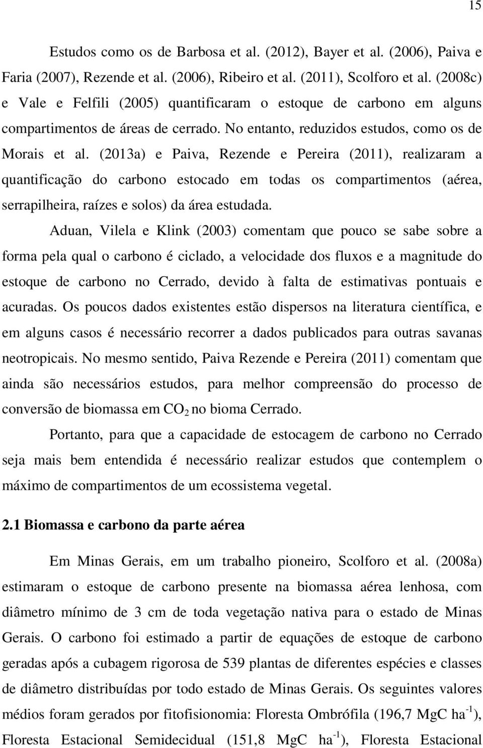 (2013a) e Paiva, Rezende e Pereira (2011), realizaram a quantificação do carbono estocado em todas os compartimentos (aérea, serrapilheira, raízes e solos) da área estudada.