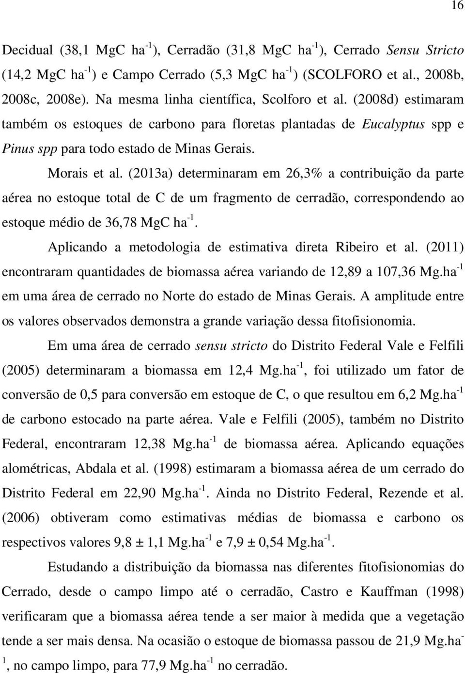 (2013a) determinaram em 26,3% a contribuição da parte aérea no estoque total de C de um fragmento de cerradão, correspondendo ao estoque médio de 36,78 MgC ha -1.