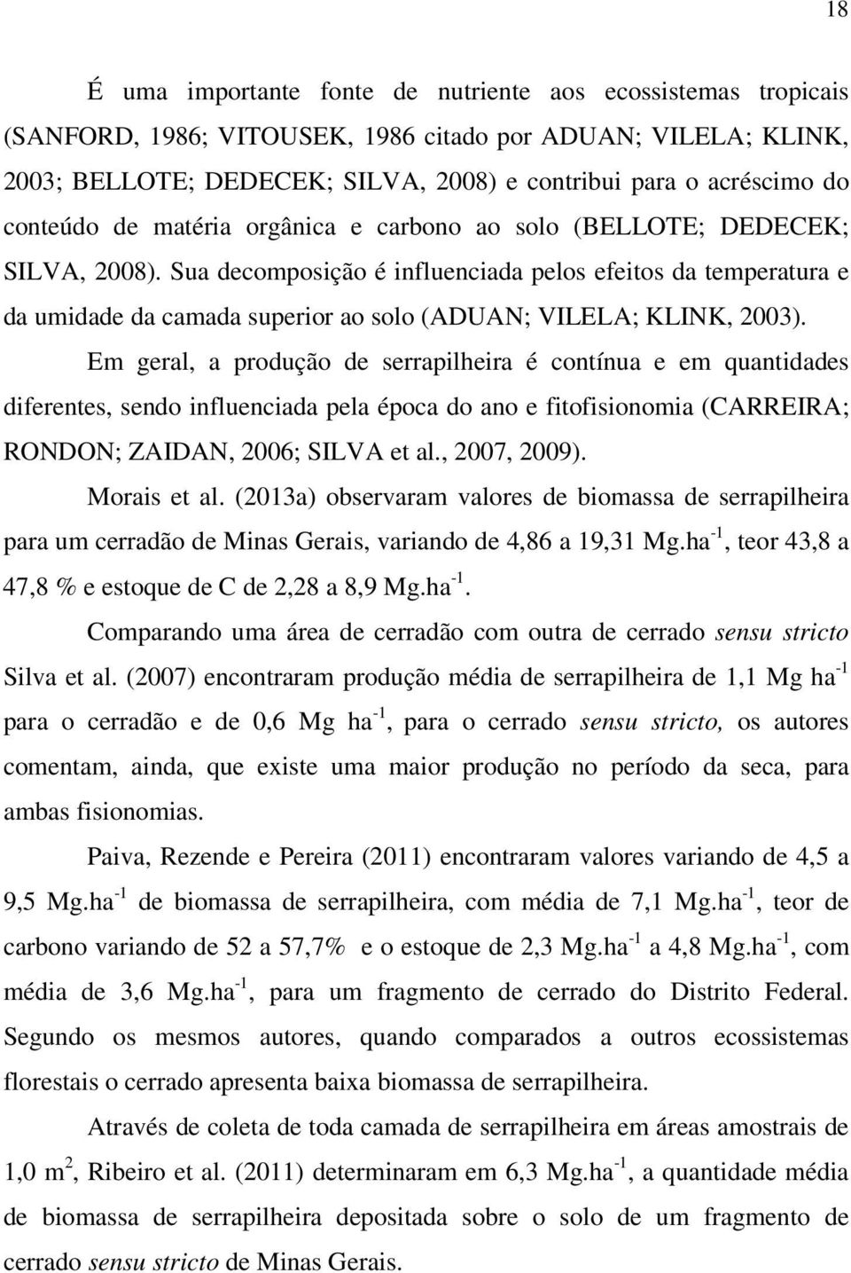 Sua decomposição é influenciada pelos efeitos da temperatura e da umidade da camada superior ao solo (ADUAN; VILELA; KLINK, 2003).