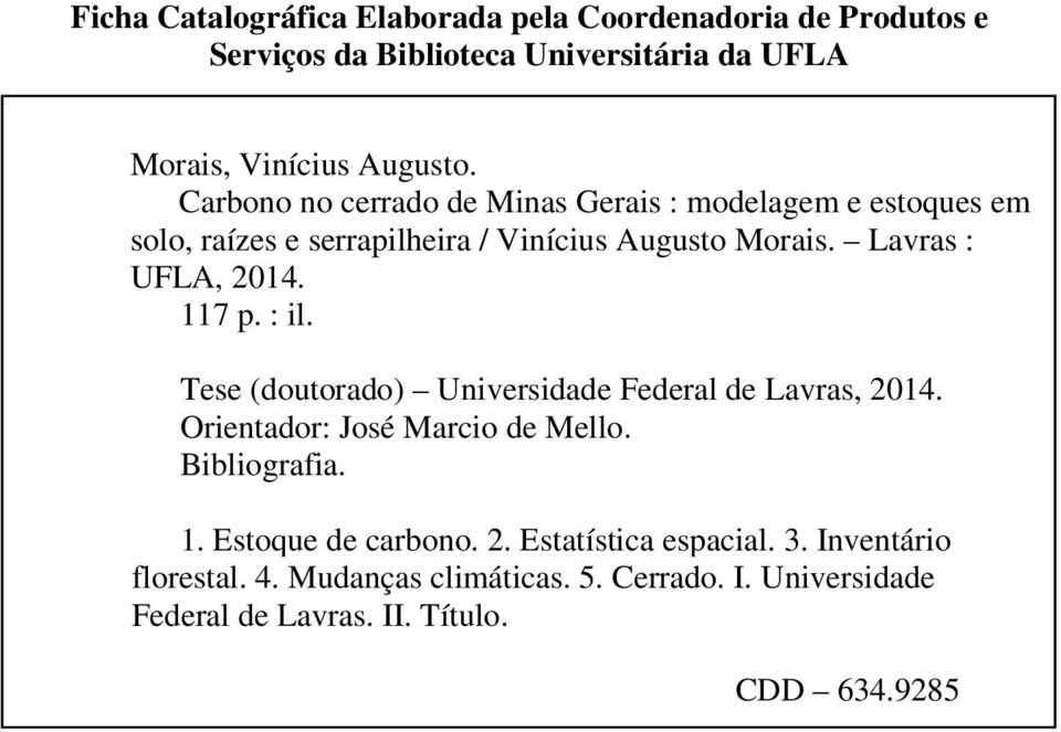 117 p. : il. Tese (doutorado) Universidade Federal de Lavras, 2014. Orientador: José Marcio de Mello. Bibliografia. 1. Estoque de carbono.
