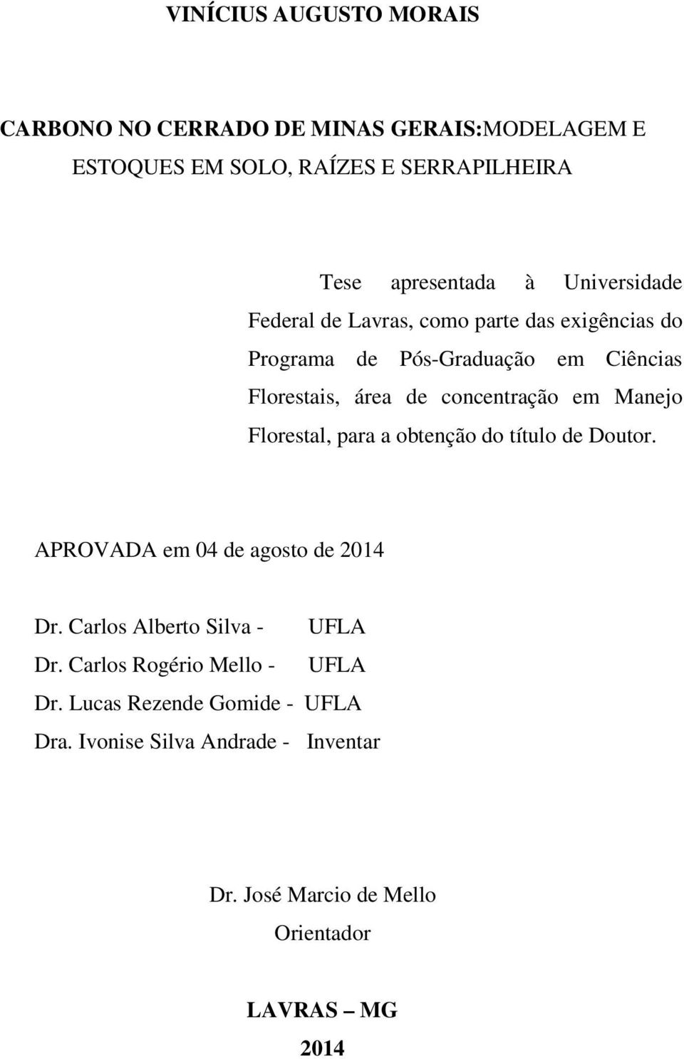 Manejo Florestal, para a obtenção do título de Doutor. APROVADA em 04 de agosto de 2014 Dr. Carlos Alberto Silva - UFLA Dr.