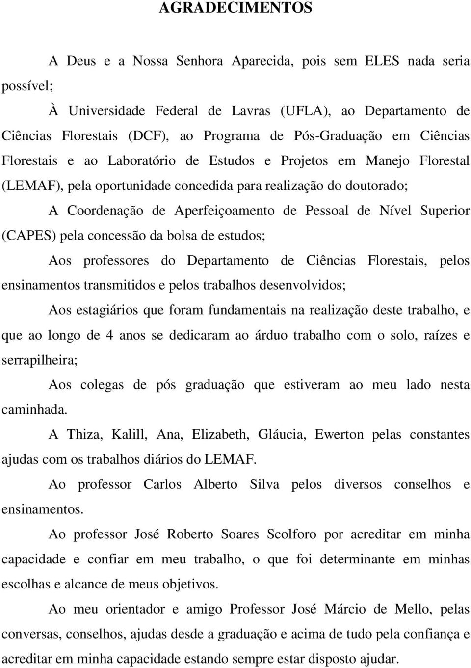 Pessoal de Nível Superior (CAPES) pela concessão da bolsa de estudos; Aos professores do Departamento de Ciências Florestais, pelos ensinamentos transmitidos e pelos trabalhos desenvolvidos; Aos