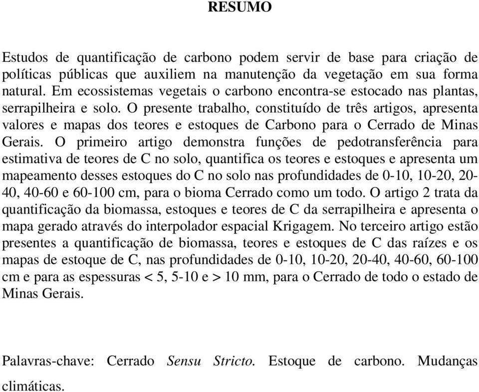 O presente trabalho, constituído de três artigos, apresenta valores e mapas dos teores e estoques de Carbono para o Cerrado de Minas Gerais.