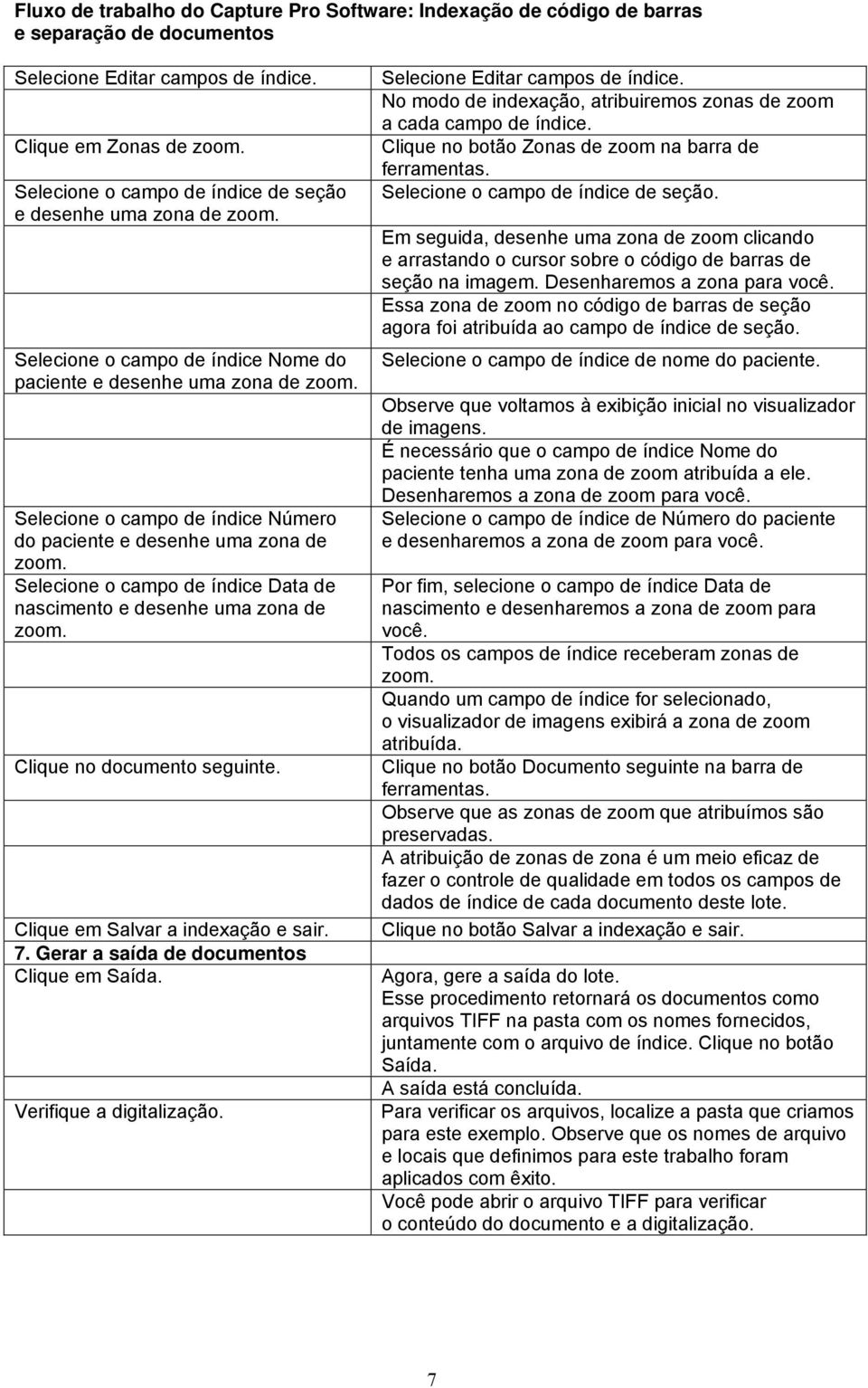 Clique em Salvar a indexação e sair. 7. Gerar a saída de documentos Clique em Saída. Verifique a digitalização. Selecione Editar campos de índice.