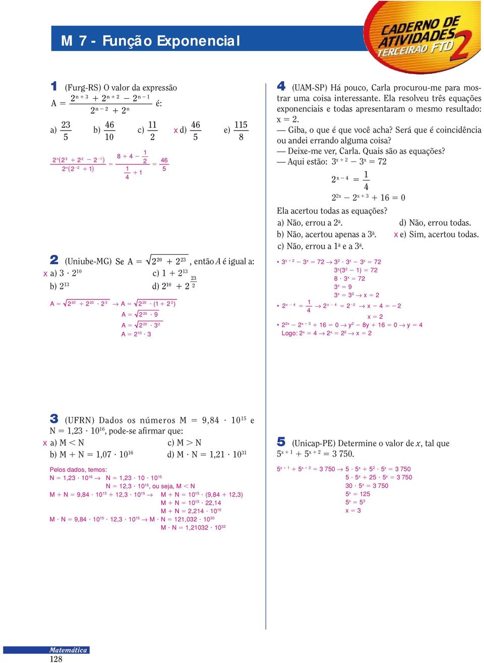 Será que é coincidência ou andei errando algua coisa? Deie-e ver, Carla. Quais são as equações? Aqui esão: 7 6 Ela acerou odas as equações? a) Não, errou a a. d) Não, errou odas.