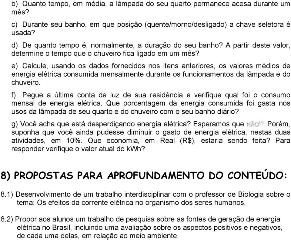 e) Calcule, usando os dados fornecidos nos itens anteriores, os valores médios de energia elétrica consumida mensalmente durante os funcionamentos da lâmpada e do chuveiro.