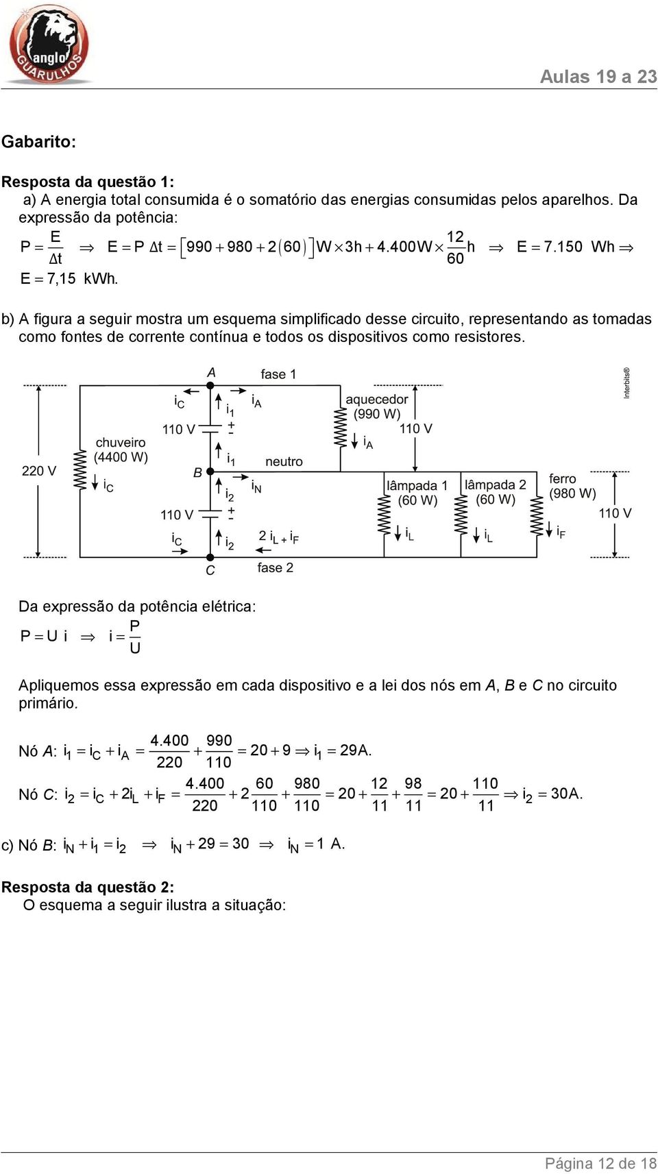 b) A figura a seguir mostra um esquema simplificado desse circuito, representando as tomadas como fontes de corrente contínua e todos os dispositivos como resistores.