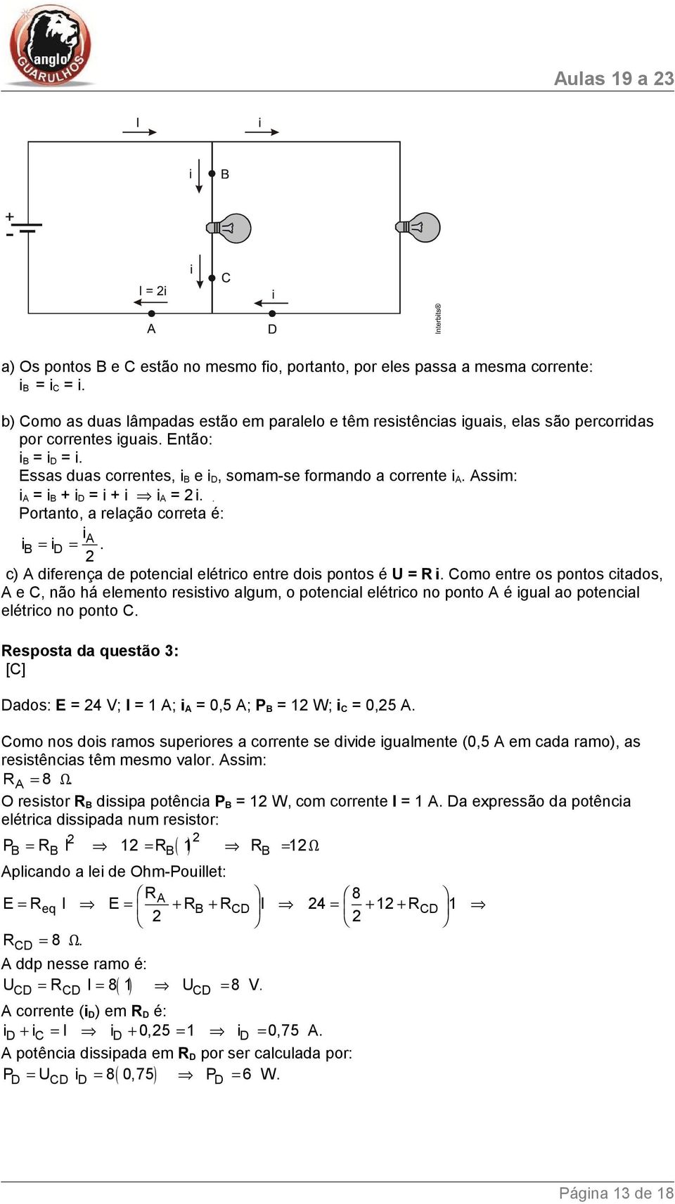 Essas duas correntes, i B e i D, somam-se formando a corrente i A. Assim: i A = i B + i D = i + i i A = i.. Portanto, a relação correta é: i i A B = i D =.