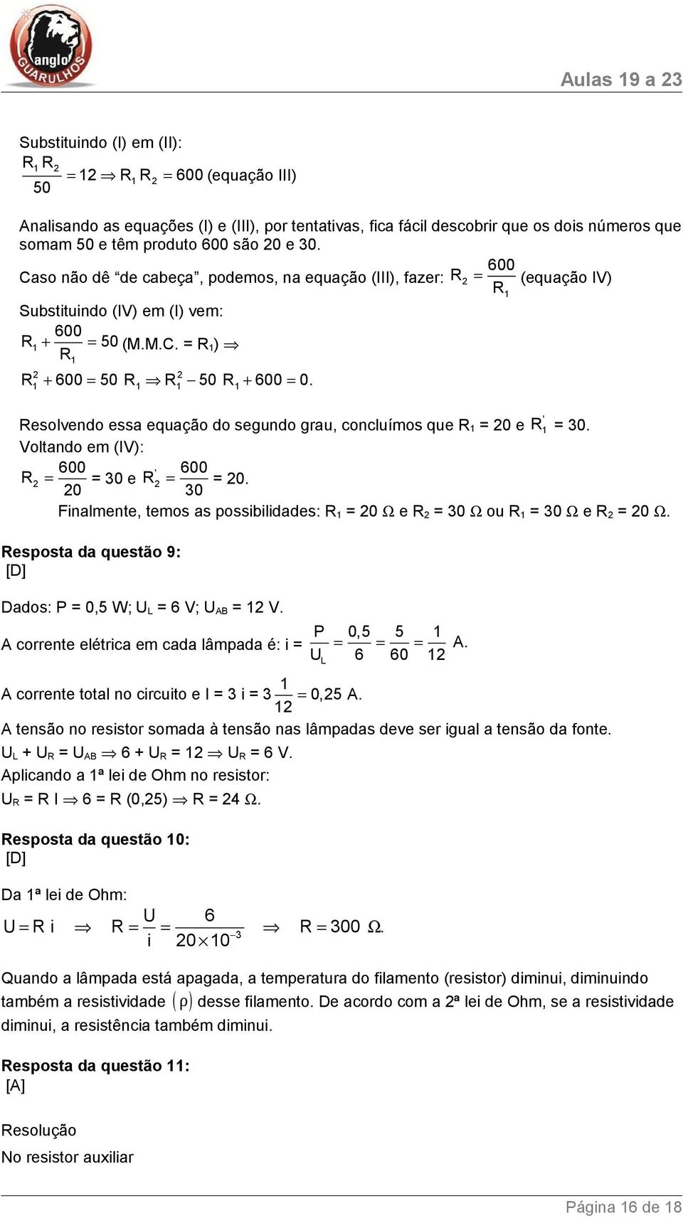 1 1 1 1 ' Resolvendo essa equação do segundo grau, concluímos que R 1 = 0 e R 1 = 30. Voltando em (IV): 600 R = 0 = 30 e ' = 600 R 30 = 0.