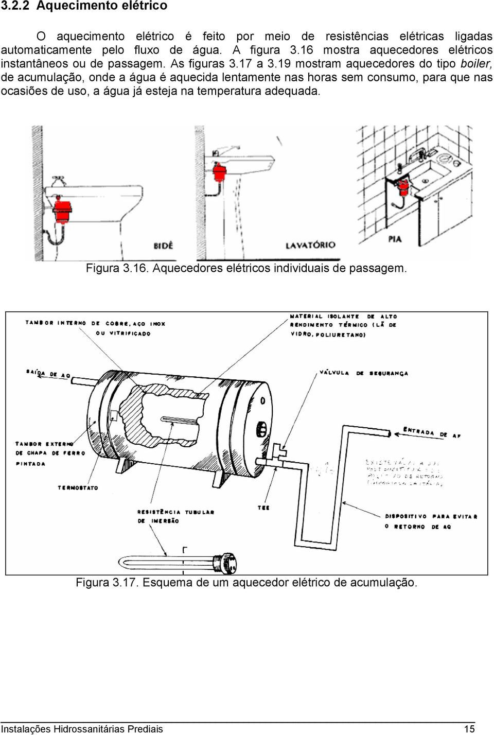 19 mostram aquecedores do tipo boiler, de acumulação, onde a água é aquecida lentamente nas horas sem consumo, para que nas ocasiões de uso, a