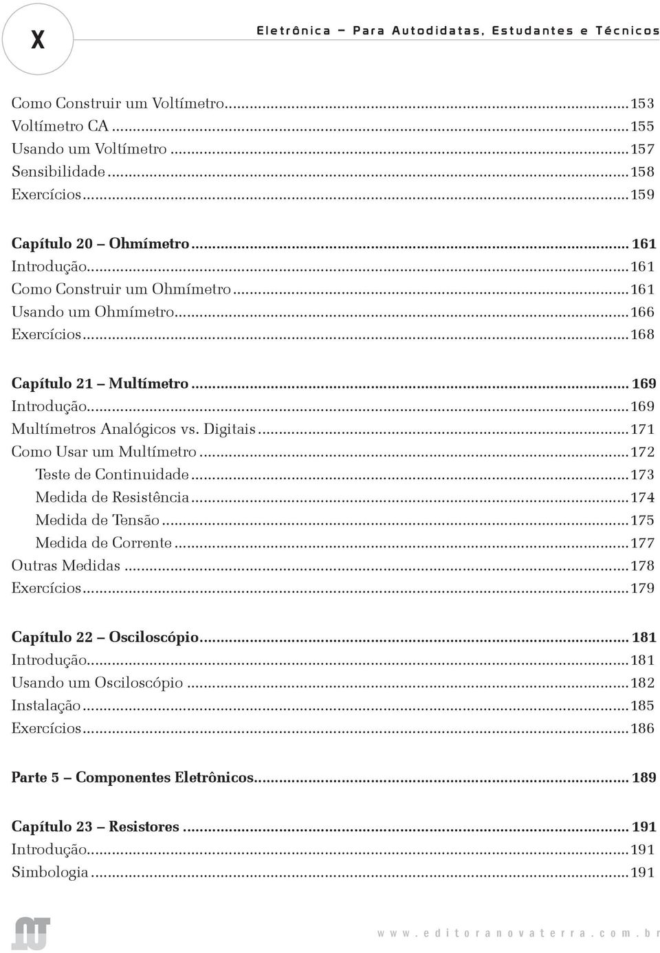 ..171 Como Usar um Multímetro...172 Teste de Continuidade...173 Medida de Resistência...174 Medida de Tensão...175 Medida de Corrente...177 Outras Medidas...178 Exercícios.