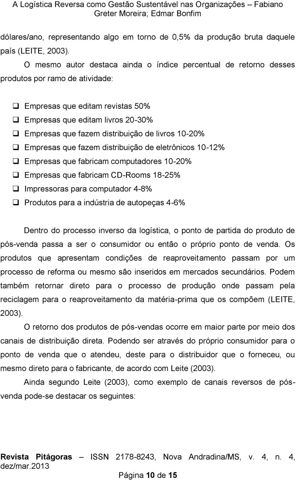 livros 10-20% Empresas que fazem distribuição de eletrônicos 10-12% Empresas que fabricam computadores 10-20% Empresas que fabricam CD-Rooms 18-25% Impressoras para computador 4-8% Produtos para a