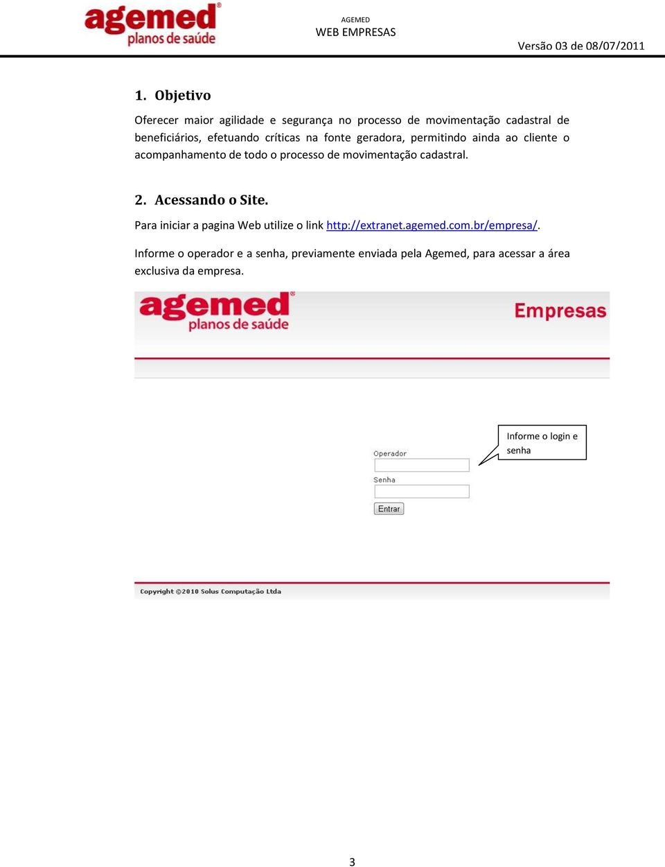 cadastral. 2. Acessando o Site. Para iniciar a pagina Web utilize o link http://extranet.agemed.com.br/empresa/.