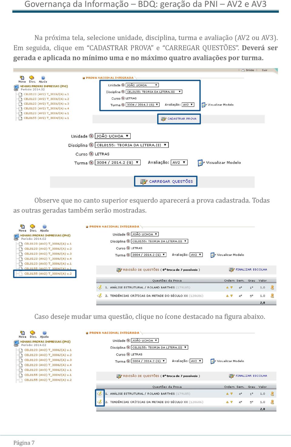 Deverá ser gerada e aplicada no mínimo uma e no máximo quatro avaliações por turma.