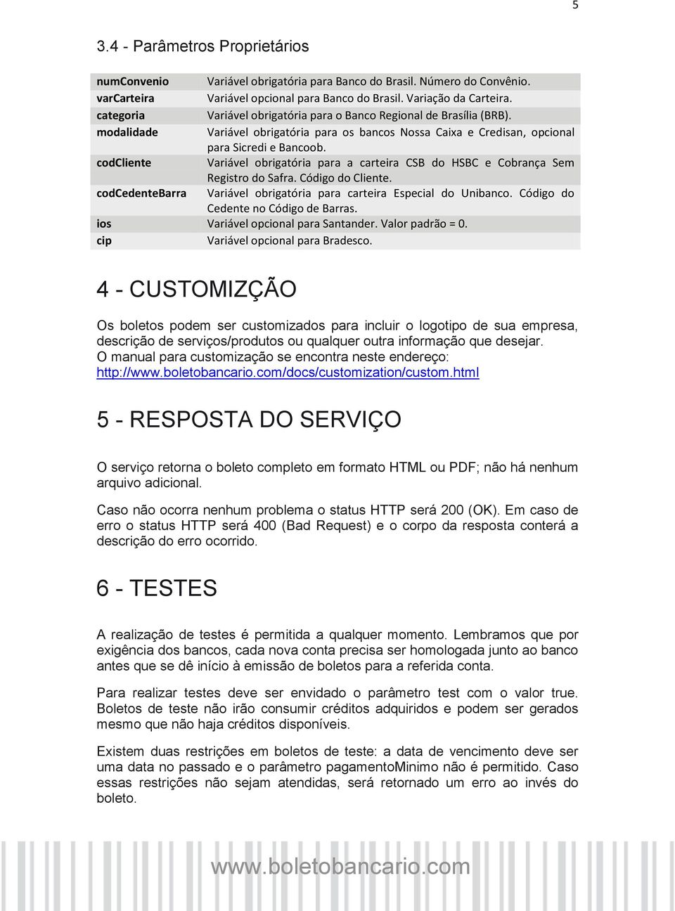 Variável obrigatória para os bancos Nossa Caixa e Credisan, opcional para Sicredi e Bancoob. Variável obrigatória para a carteira CSB do HSBC e Cobrança Sem Registro do Safra. Código do Cliente.