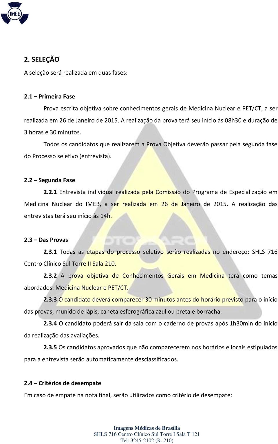 Todos os candidatos que realizarem a Prova Objetiva deverão passar pela segunda fase do Processo seletivo (entrevista). 2.