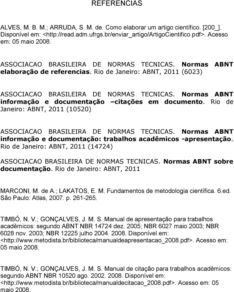 Normas ABNT informação e documentação citações em documento. Rio de Janeiro: ABNT, 2011 (10520) ASSOCIACAO BRASILEIRA DE NORMAS TECNICAS.