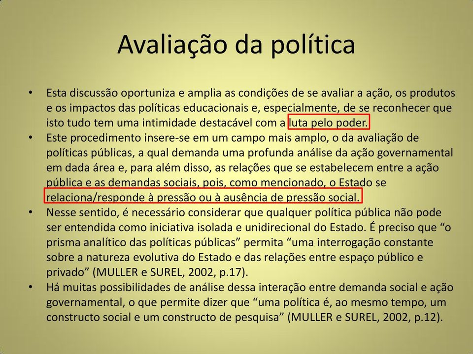 Este procedimento insere-se em um campo mais amplo, o da avaliação de políticas públicas, a qual demanda uma profunda análise da ação governamental em dada área e, para além disso, as relações que se