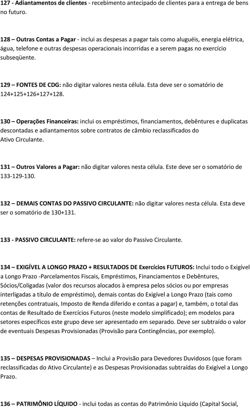 129 FONTES DE CDG: não digitar valores nesta célula. Esta deve ser o somatório de 124+125+126+127+128.