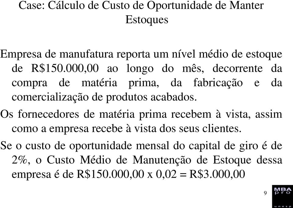 Os fornecedores de matéria prima recebem à vista, assim como a empresa recebe à vista dos seus clientes.