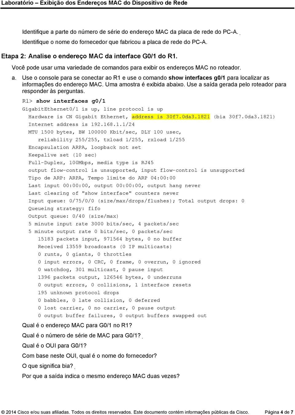 Use o console para se conectar ao R1 e use o comando show interfaces g0/1 para localizar as informações do endereço MAC. Uma amostra é exibida abaixo.