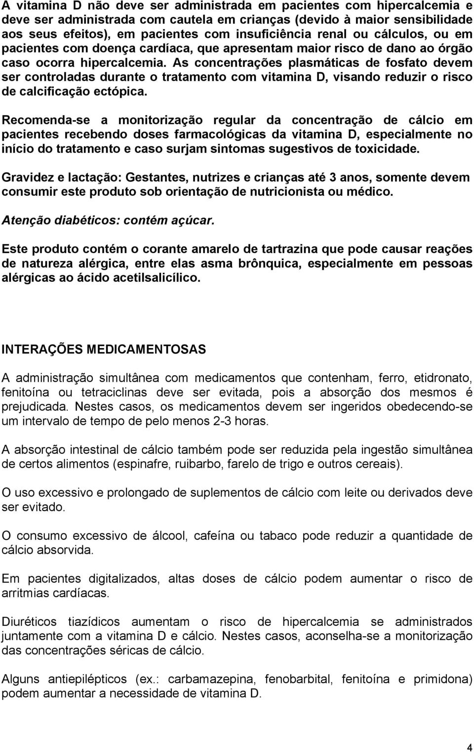 As concentrações plasmáticas de fosfato devem ser controladas durante o tratamento com vitamina D, visando reduzir o risco de calcificação ectópica.