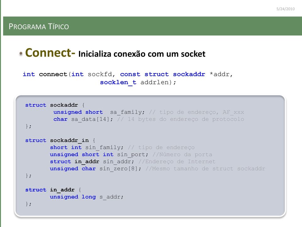 struct sockaddr_in { short int sin_family; // tipo de endereço unsigned short int sin_port; //Número da porta struct in_addr