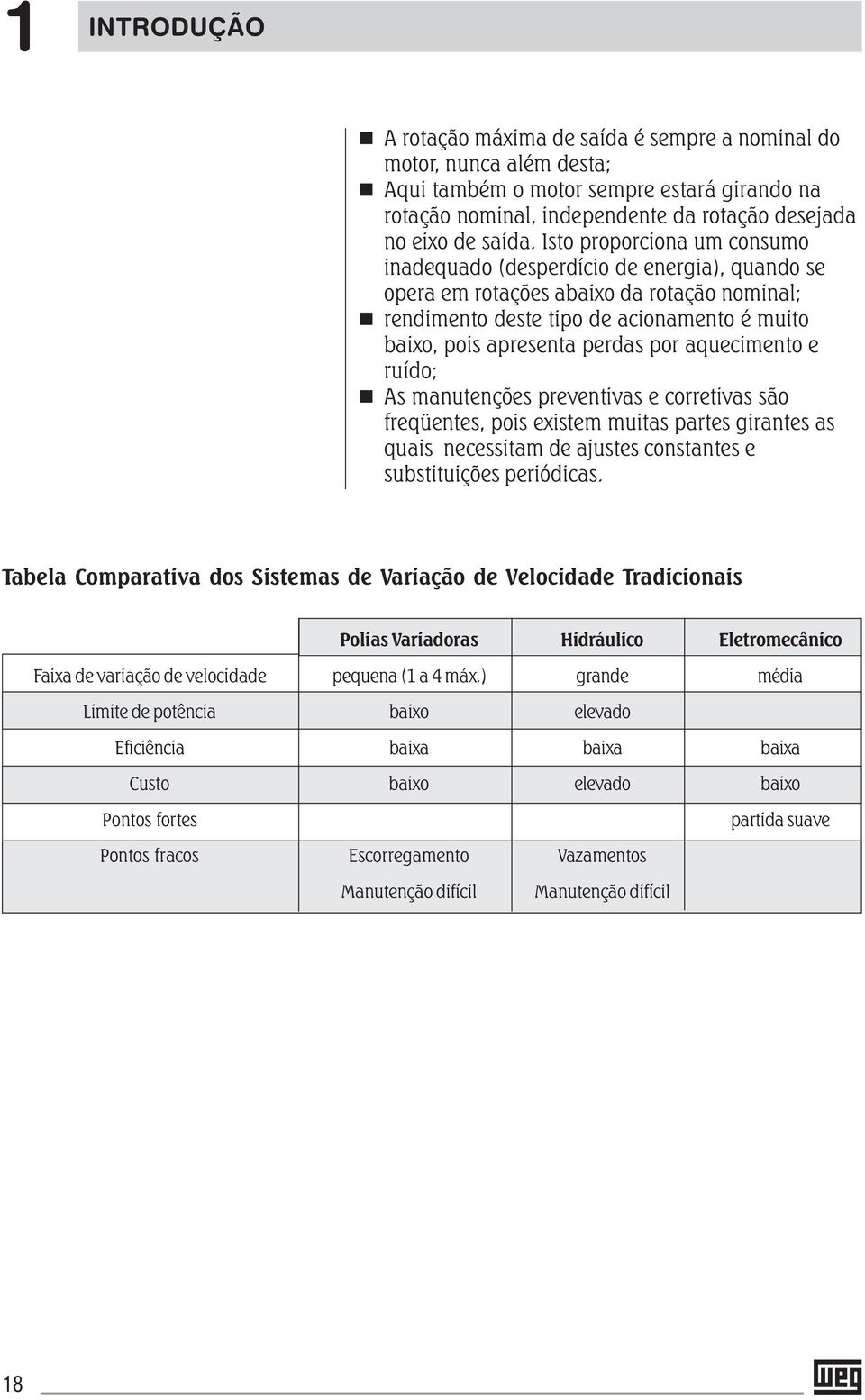 aquecimento e ruído; As manutenções preventivas e corretivas são freqüentes, pois existem muitas partes girantes as quais necessitam de ajustes constantes e substituições periódicas.