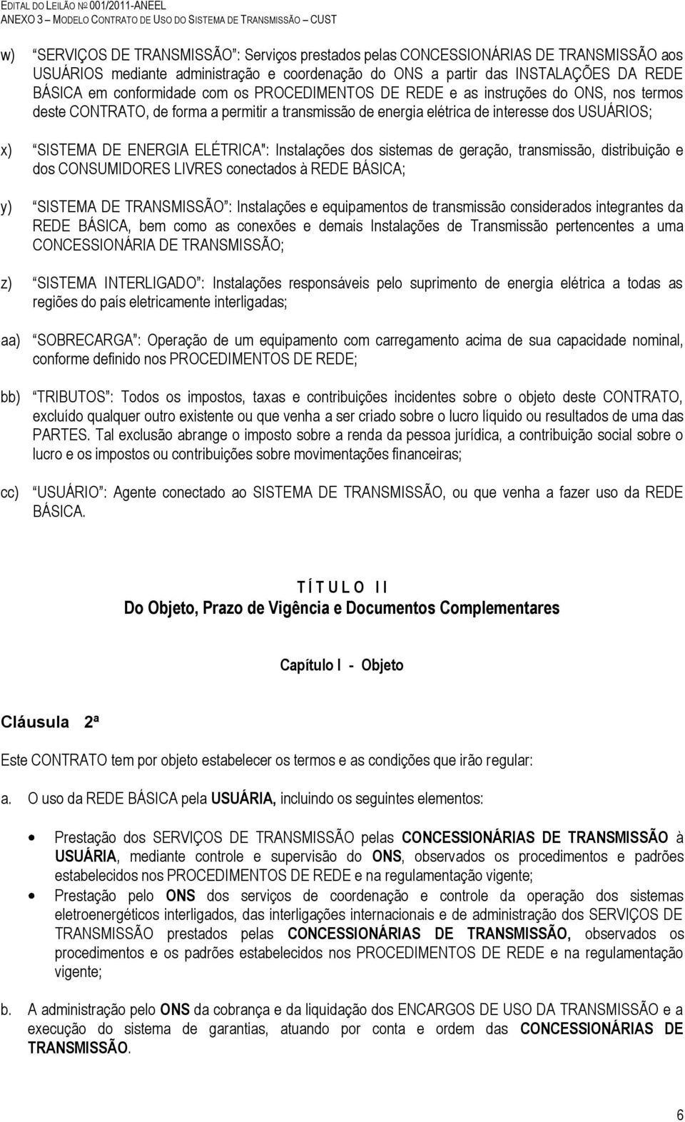 Instalações dos sistemas de geração, transmissão, distribuição e dos CONSUMIDORES LIVRES conectados à REDE BÁSICA; y) SISTEMA DE TRANSMISSÃO : Instalações e equipamentos de transmissão considerados