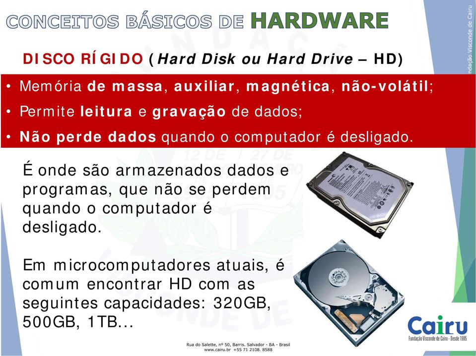 É onde são armazenados dados e programas, que não se perdem quando o computador é desligado.