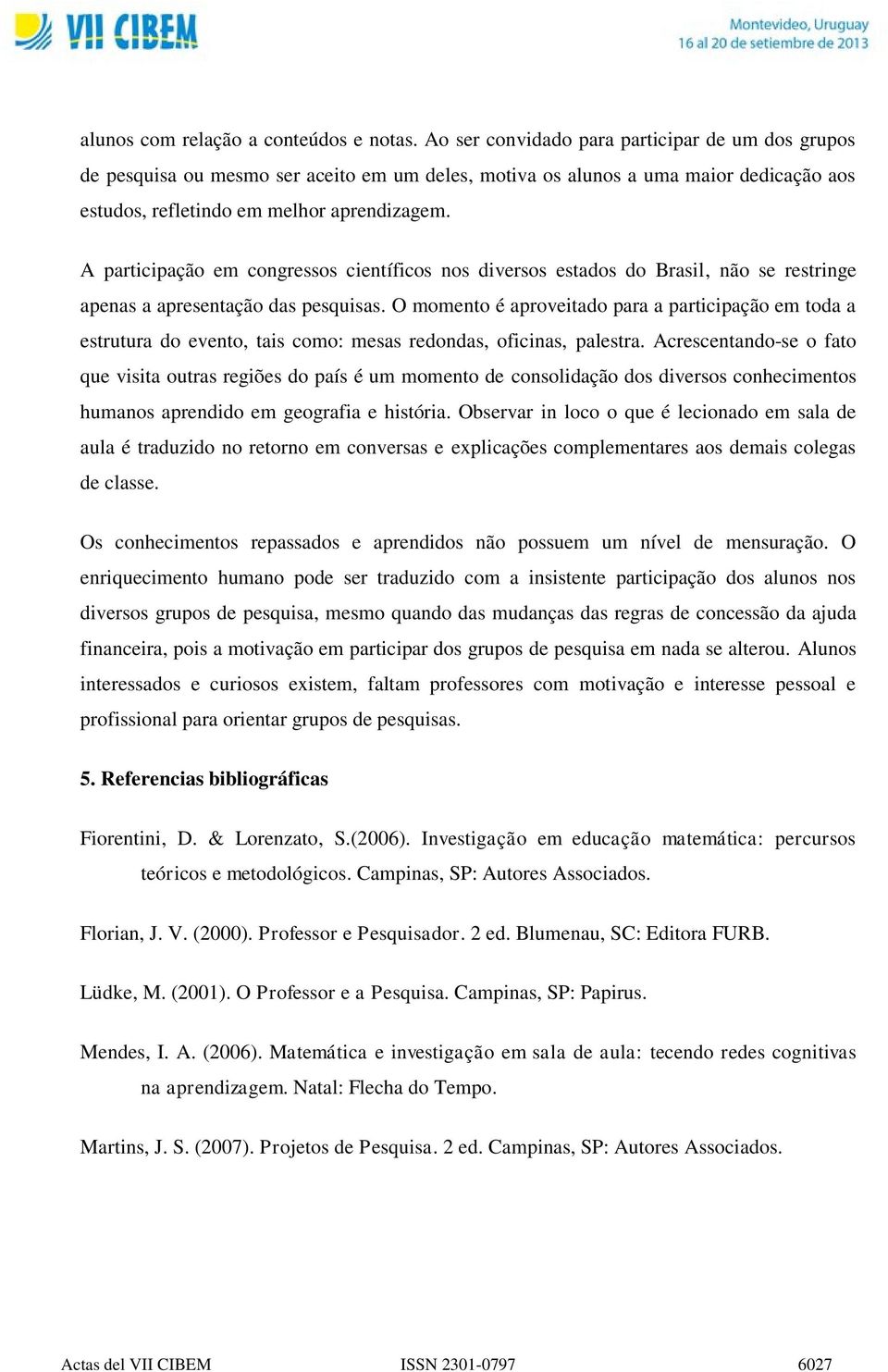 A participação em congressos científicos nos diversos estados do Brasil, não se restringe apenas a apresentação das pesquisas.