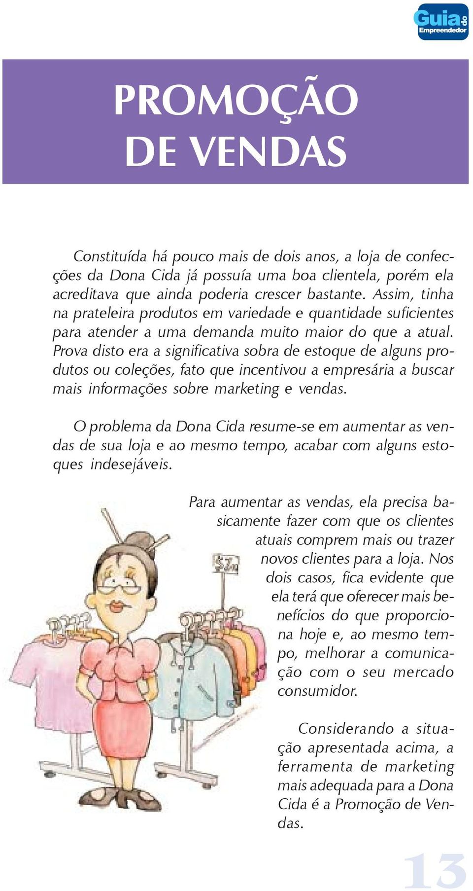 Prova disto era a significativa sobra de estoque de alguns produtos ou coleções, fato que incentivou a empresária a buscar mais informações sobre marketing e vendas.