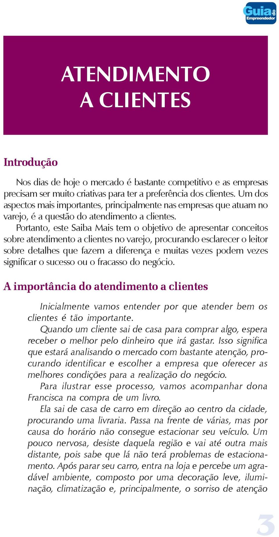 Portanto, este Saiba Mais tem o objetivo de apresentar conceitos sobre atendimento a clientes no varejo, procurando esclarecer o leitor sobre detalhes que fazem a diferença e muitas vezes podem vezes