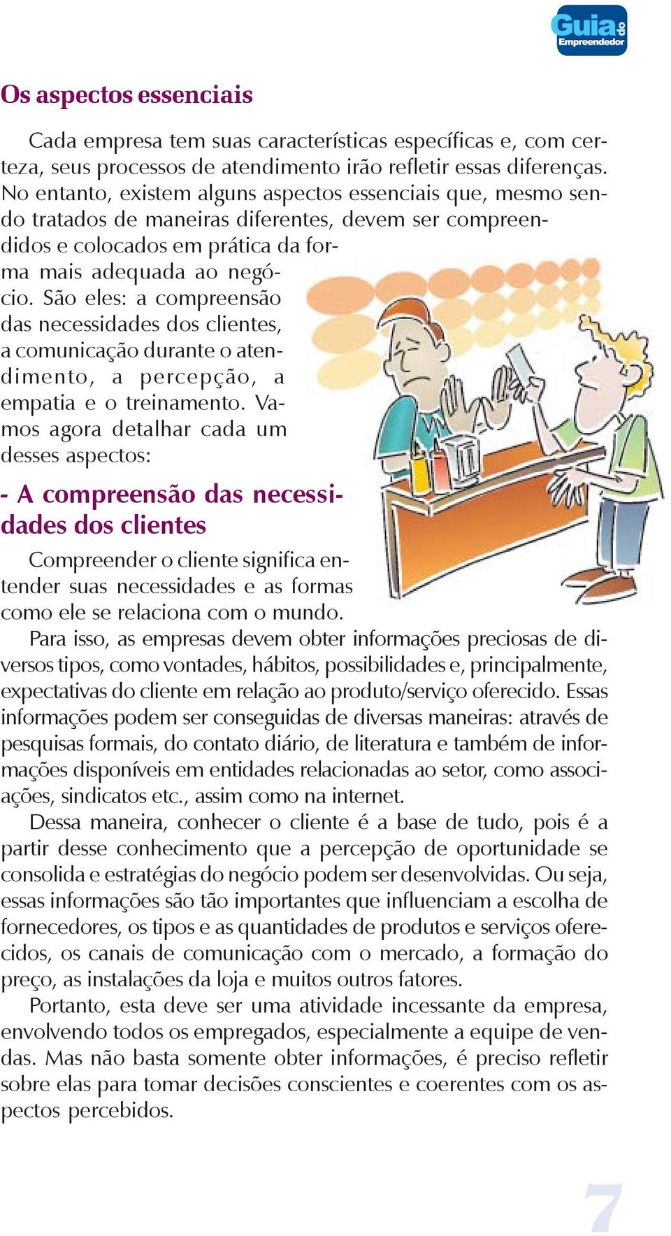 São eles: a compreensão das necessidades dos clientes, a comunicação durante o atendimento, a percepção, a empatia e o treinamento.