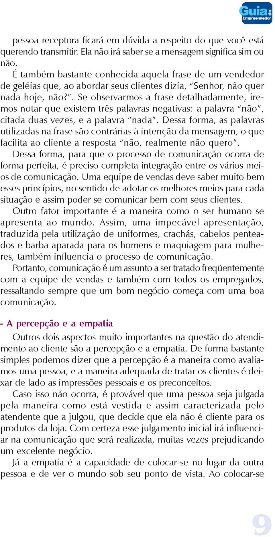 . Se observarmos a frase detalhadamente, iremos notar que existem três palavras negativas: a palavra não, citada duas vezes, e a palavra nada.