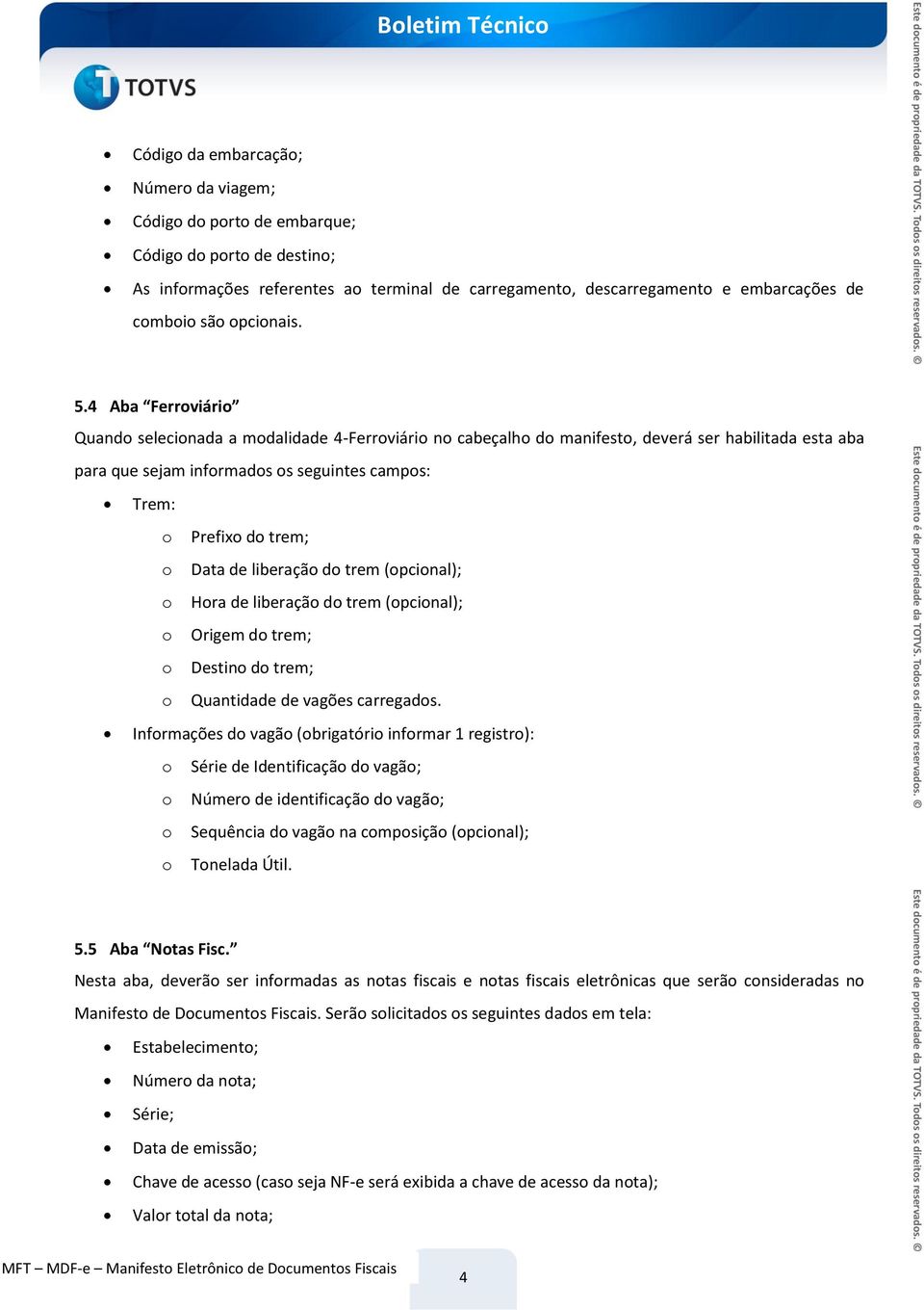 4 Aba Ferroviário Quando selecionada a modalidade 4-Ferroviário no cabeçalho do manifesto, deverá ser habilitada esta aba para que sejam informados os seguintes campos: Trem: o Prefixo do trem; o