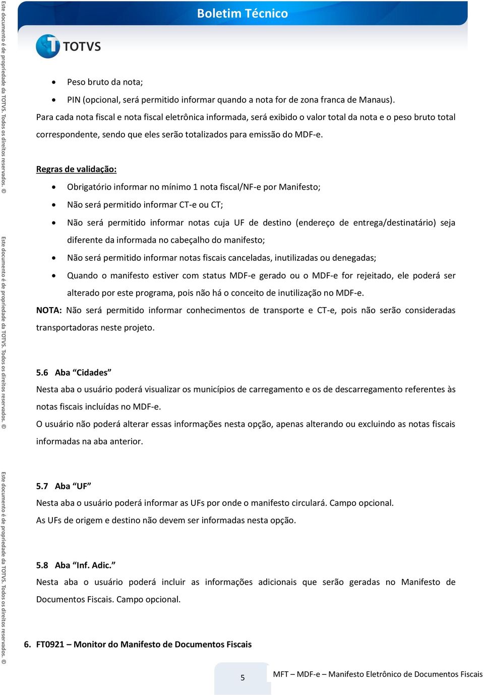 Regras de validação: Obrigatório informar no mínimo 1 nota fiscal/nf-e por Manifesto; Não será permitido informar CT-e ou CT; Não será permitido informar notas cuja UF de destino (endereço de