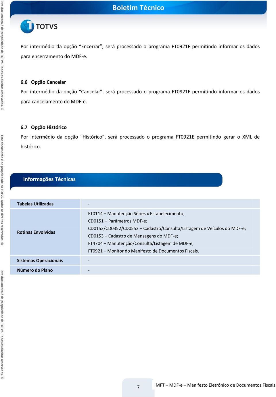 7 Opção Histórico Por intermédio da opção Histórico, será processado o programa FT0921E permitindo gerar o XML de histórico.