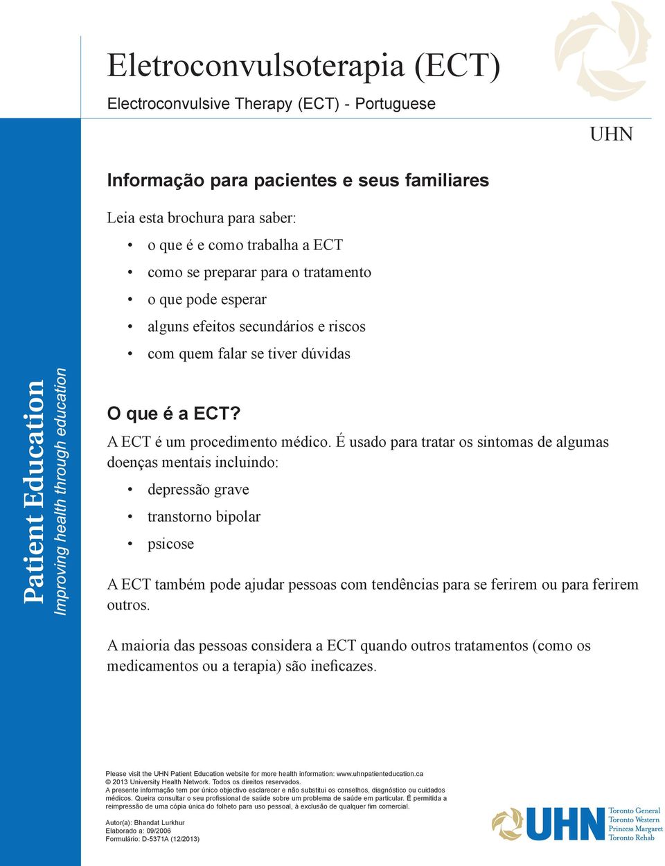 É usado para tratar os sintomas de algumas doenças mentais incluindo: depressão grave transtorno bipolar psicose A ECT também pode ajudar pessoas com tendências para se ferirem ou para ferirem outros.