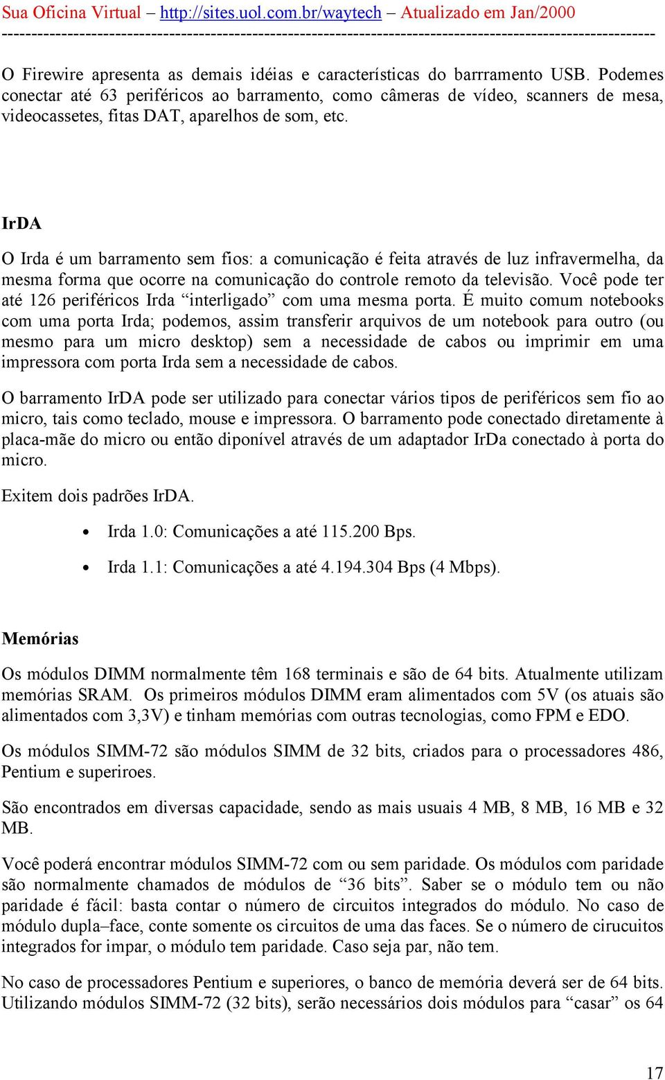 IrDA O Irda é um barramento sem fios: a comunicação é feita através de luz infravermelha, da mesma forma que ocorre na comunicação do controle remoto da televisão.