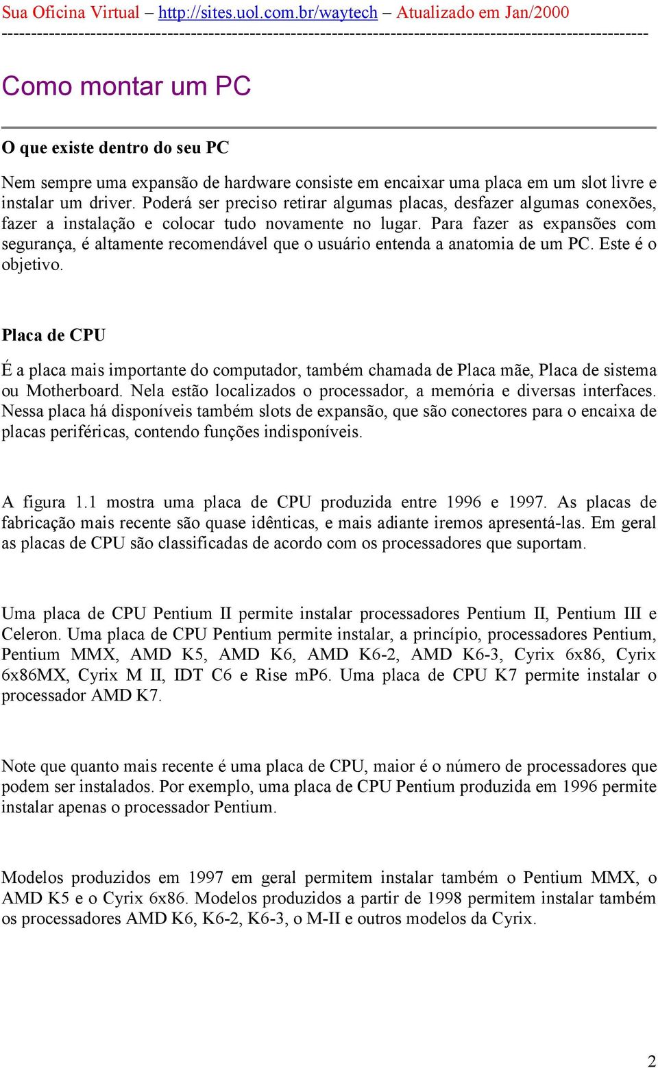 Para fazer as expansões com segurança, é altamente recomendável que o usuário entenda a anatomia de um PC. Este é o objetivo.