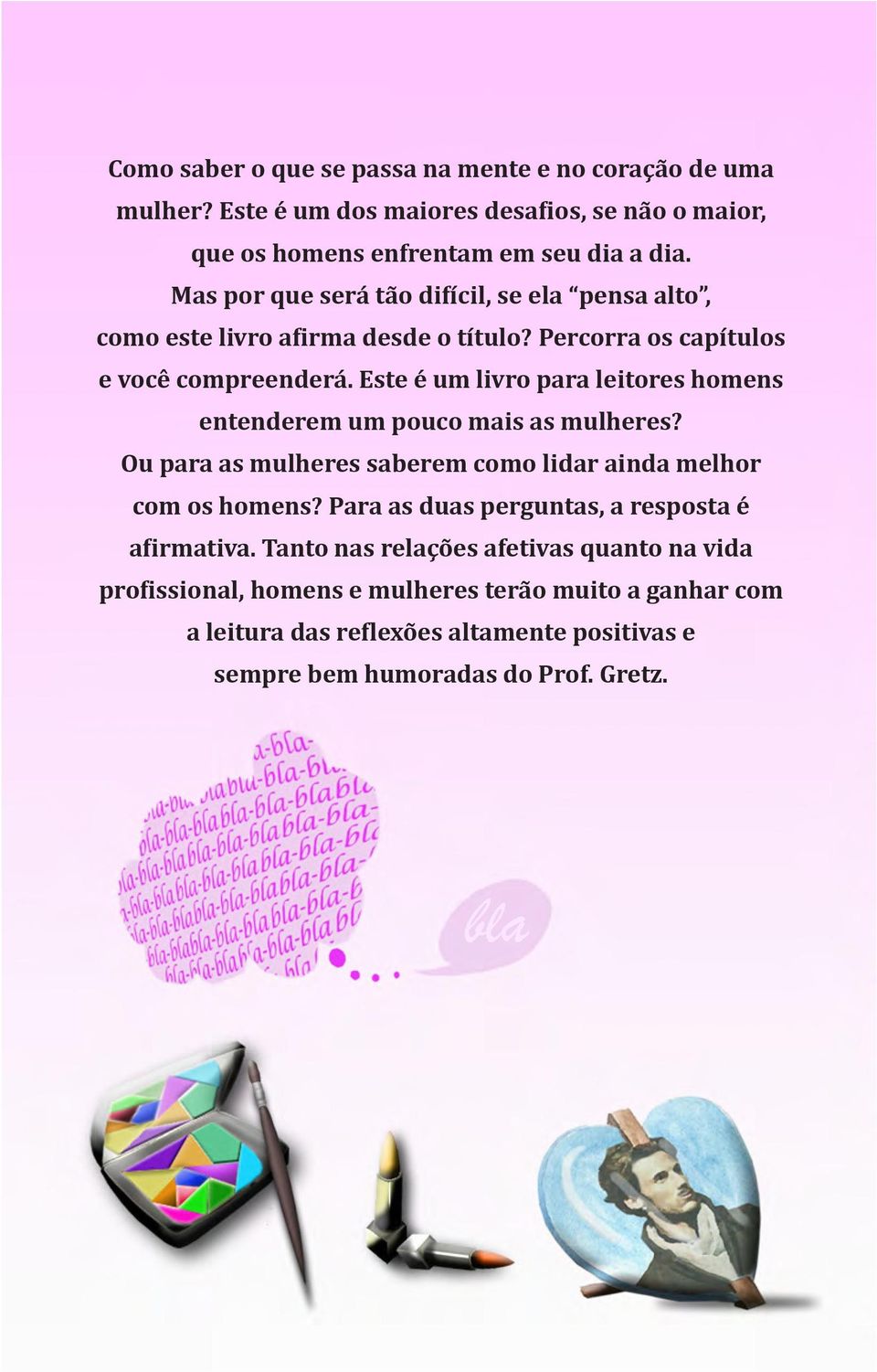 Este é um livro para leitores homens entenderem um pouco mais as mulheres? Ou para as mulheres saberem como lidar ainda melhor com os homens?