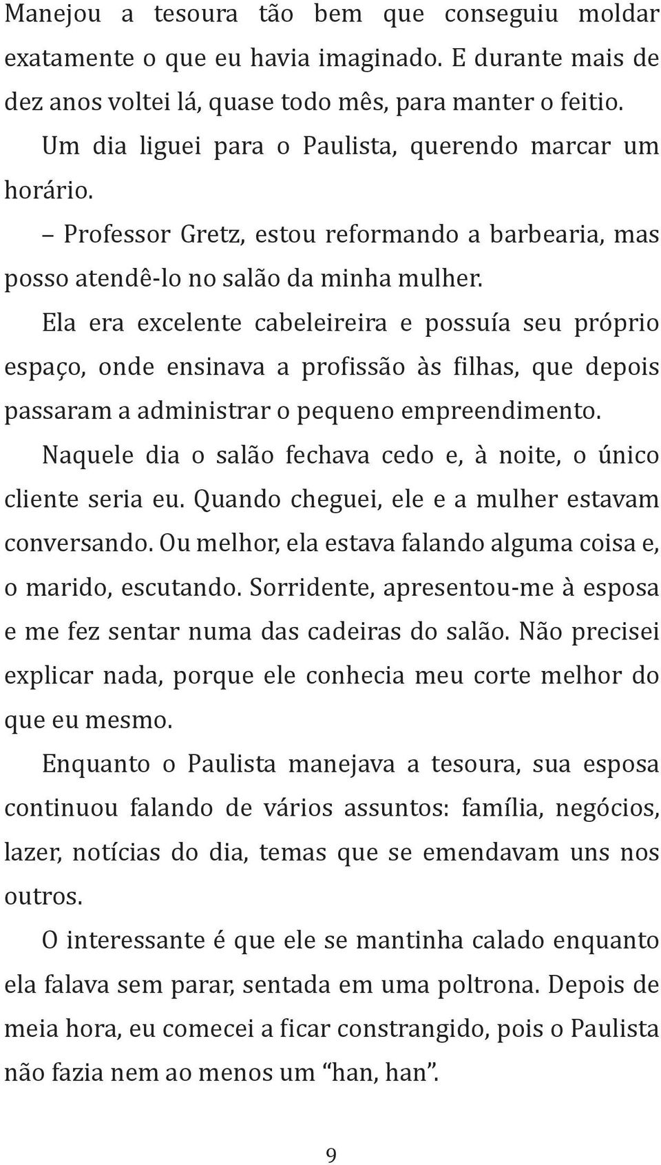 Ela era excelente cabeleireira e possuía seu próprio espaço, onde ensinava a profissão às filhas, que depois passaram a administrar o pequeno empreendimento.